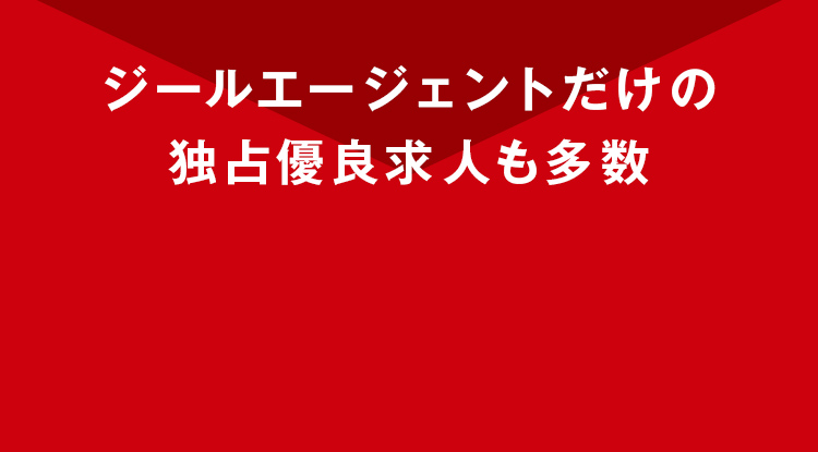 ジールエージェントだけの独占優良求人も多数